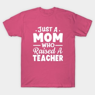 Just A Mom Who Raised A Teacher T-Shirt